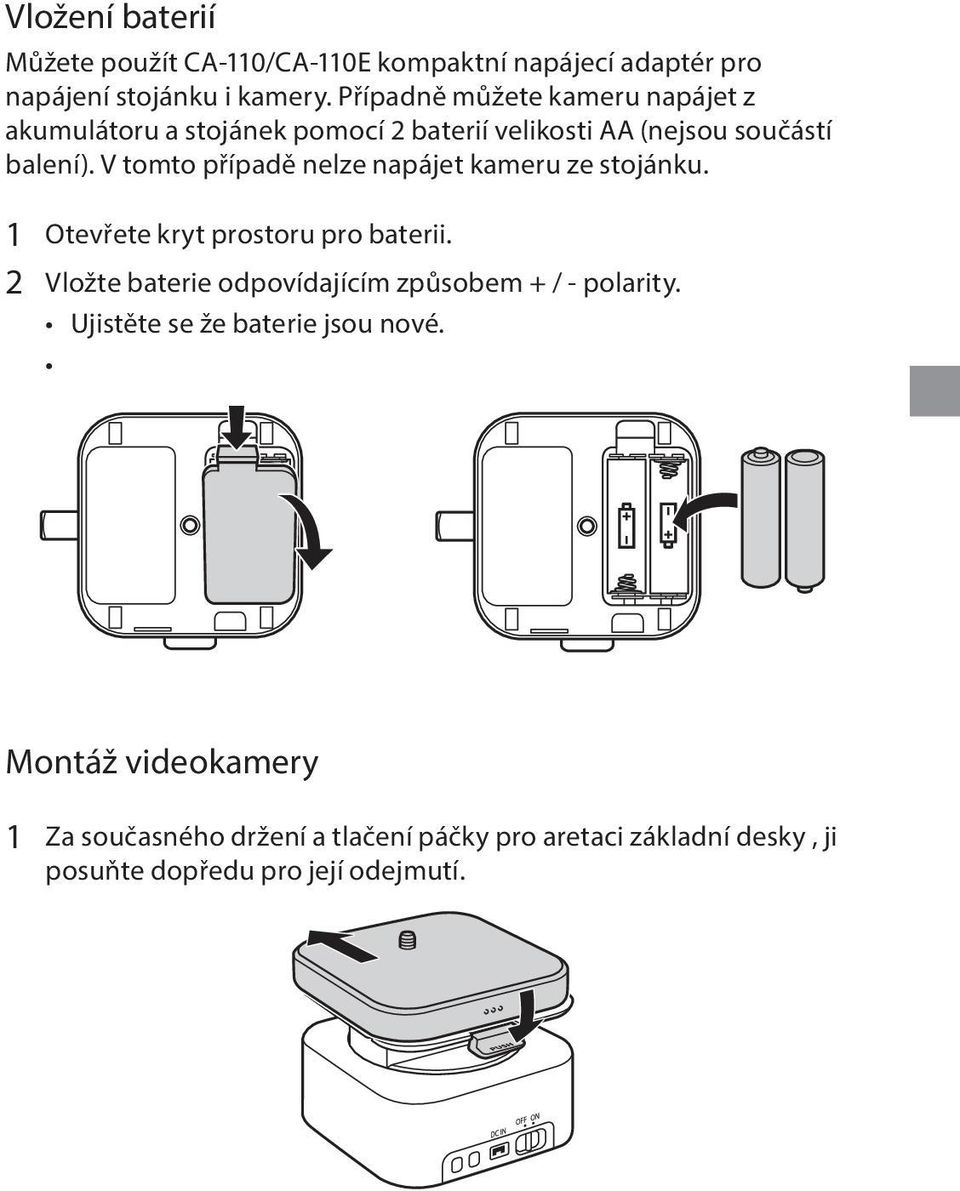 V tomto případě nelze napájet kameru ze stojánku. 1 Otevřete kryt prostoru pro baterii.