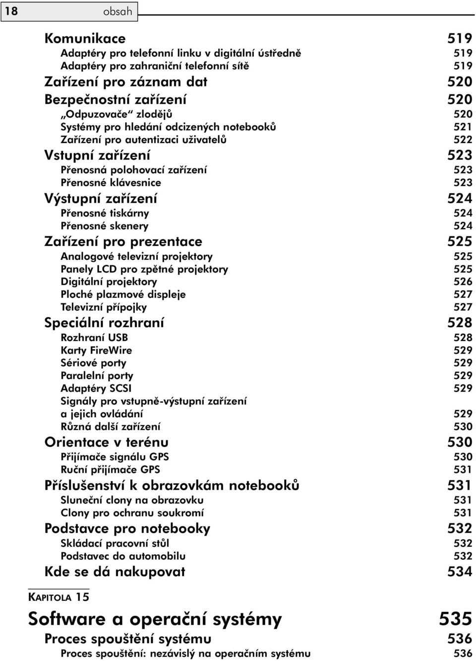 tiskárny 524 Přenosné skenery 524 Zařízení pro prezentace 525 Analogové televizní projektory 525 Panely LCD pro zpětné projektory 525 Digitální projektory 526 Ploché plazmové displeje 527 Televizní