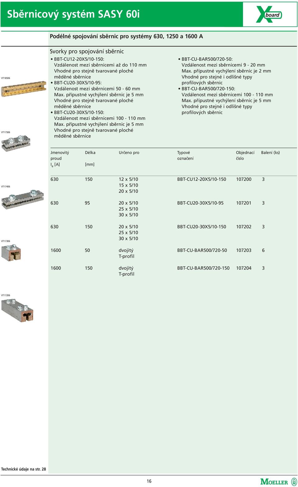 přípustné vychýlení sběrnic je 5 mm Vhodné pro stejně tvarované ploché měděné sběrnice BBT-CU20-30X5/10-150: Vzdálenost mezi sběrnicemi 100-110 mm Max.