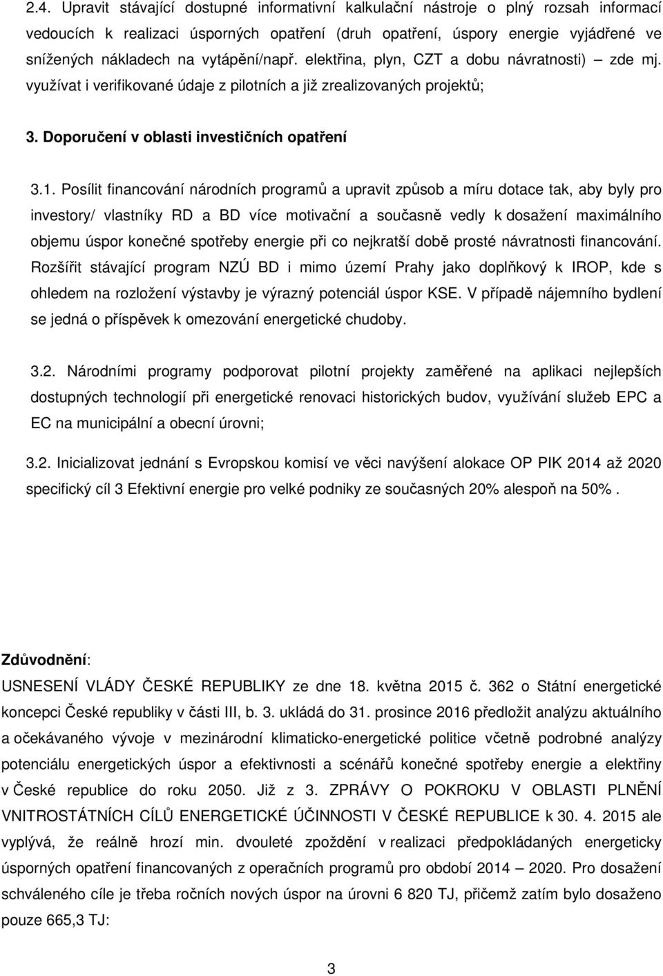 Posílit financování národních programů a upravit způsob a míru dotace tak, aby byly pro investory/ vlastníky RD a BD více motivační a současně vedly k dosažení maximálního objemu úspor konečné