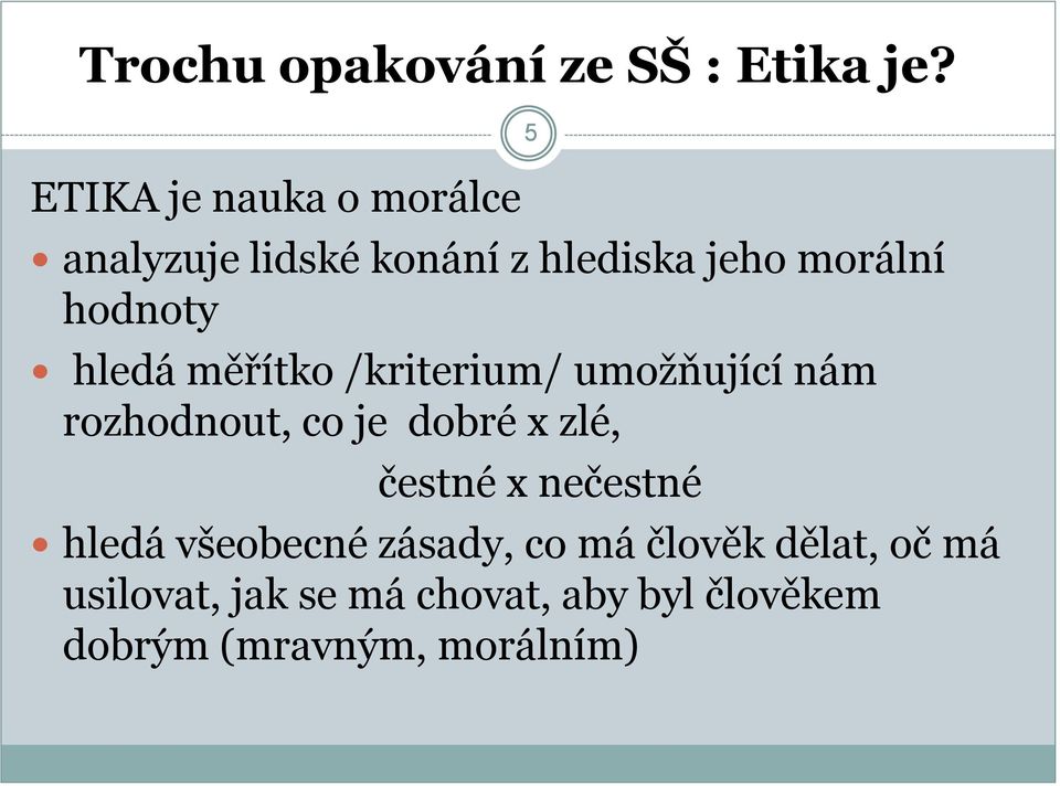 hledá měřítko /kriterium/ umoţňující nám rozhodnout, co je dobré x zlé, 5 čestné x