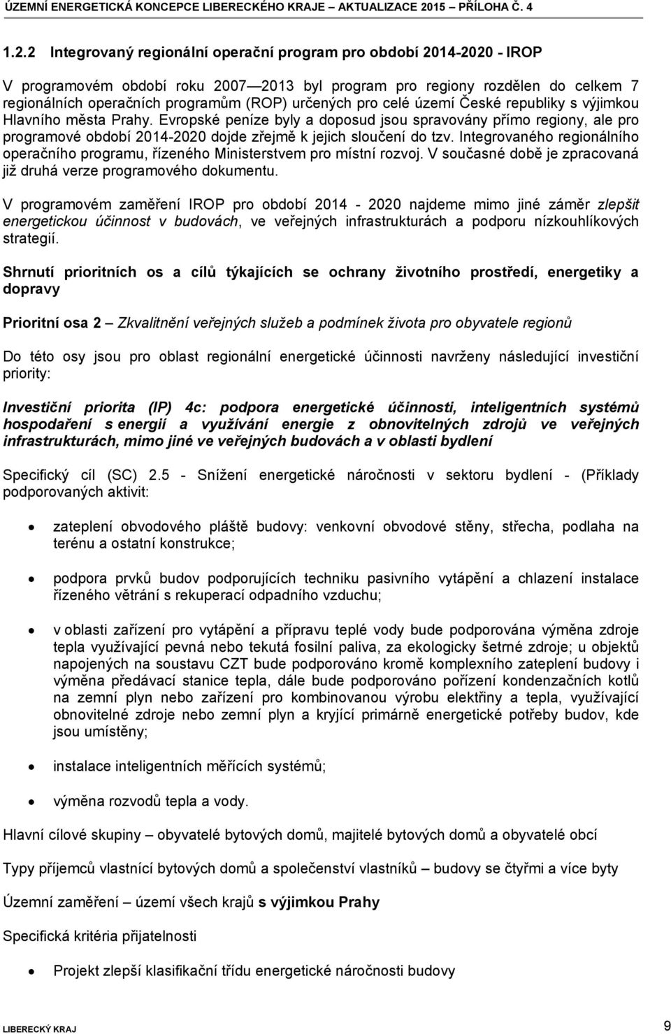 Evropské peníze byly a doposud jsou spravovány přímo regiony, ale pro programové období 2014-2020 dojde zřejmě k jejich sloučení do tzv.