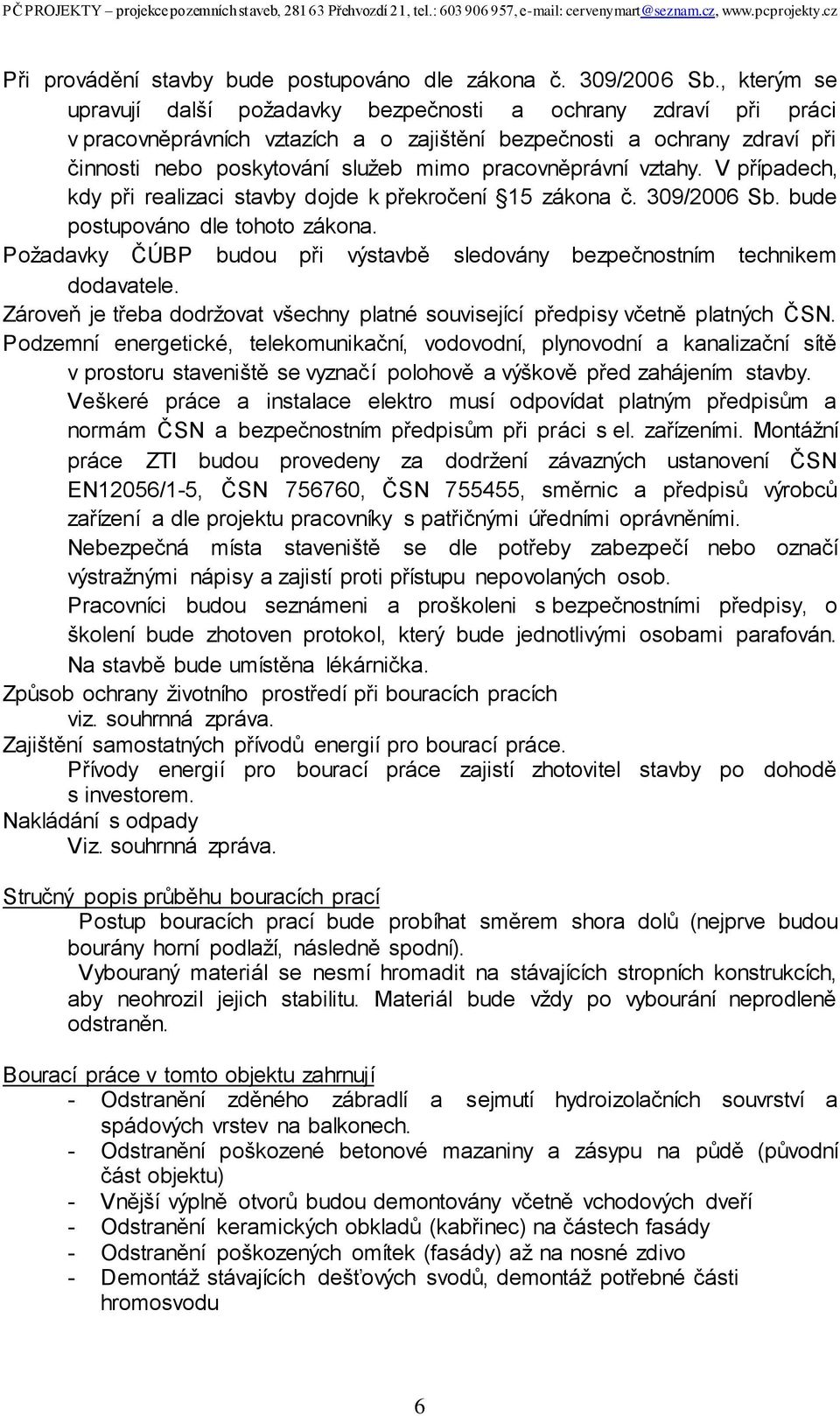 pracovněprávní vztahy. V případech, kdy při realizaci stavby dojde k překročení 15 zákona č. 309/2006 Sb. bude postupováno dle tohoto zákona.