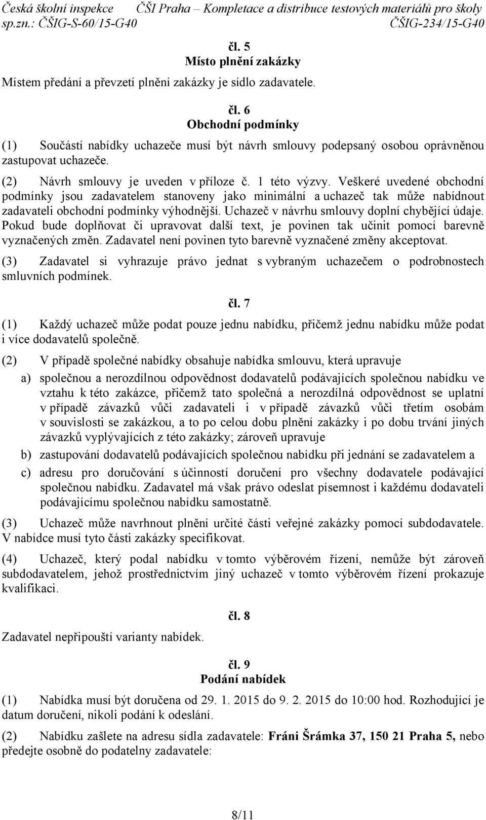 Veškeré uvedené obchodní podmínky jsou zadavatelem stanoveny jako minimální a uchazeč tak může nabídnout zadavateli obchodní podmínky výhodnější. Uchazeč v návrhu smlouvy doplní chybějící údaje.