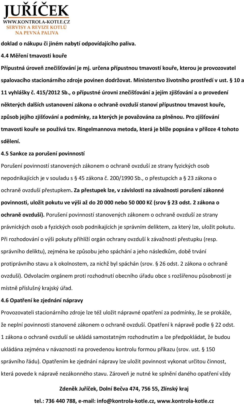 , o přípustné úrovni znečišťování a jejím zjišťování a o provedení některých dalších ustanovení zákona o ochraně ovzduší stanoví přípustnou tmavost kouře, způsob jejího zjišťování a podmínky, za