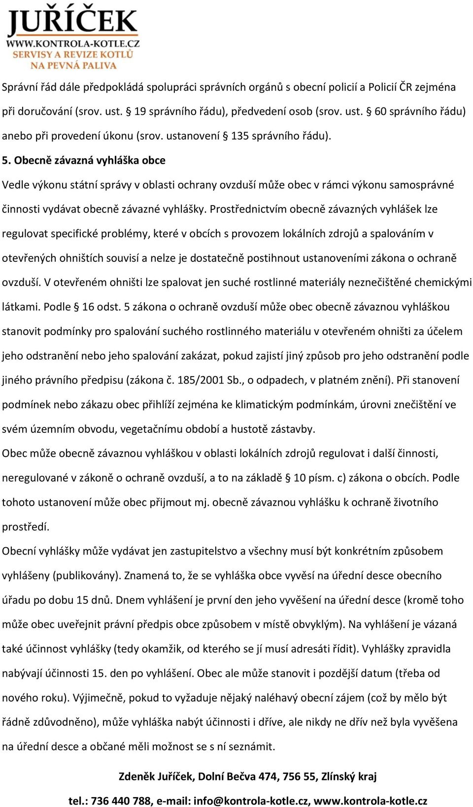 Prostřednictvím obecně závazných vyhlášek lze regulovat specifické problémy, které v obcích s provozem lokálních zdrojů a spalováním v otevřených ohništích souvisí a nelze je dostatečně postihnout