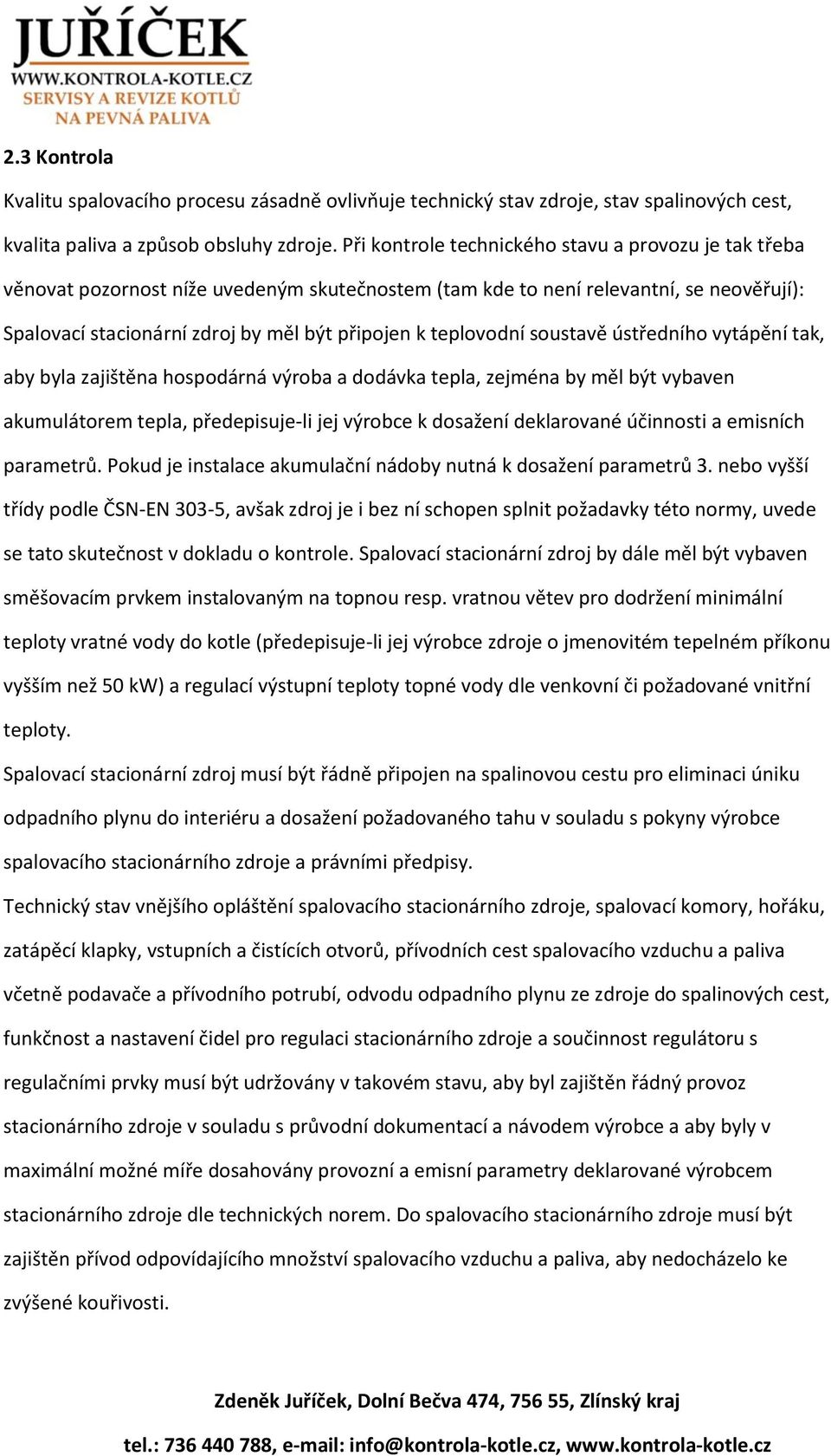 teplovodní soustavě ústředního vytápění tak, aby byla zajištěna hospodárná výroba a dodávka tepla, zejména by měl být vybaven akumulátorem tepla, předepisuje-li jej výrobce k dosažení deklarované