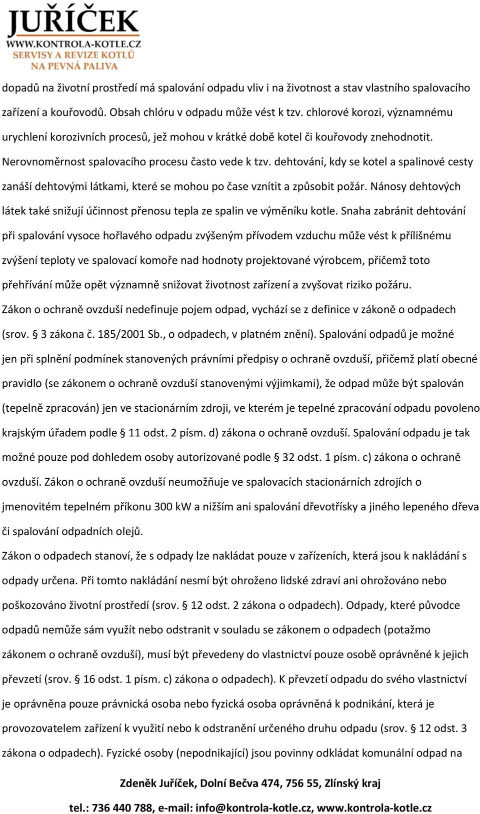 dehtování, kdy se kotel a spalinové cesty zanáší dehtovými látkami, které se mohou po čase vznítit a způsobit požár.