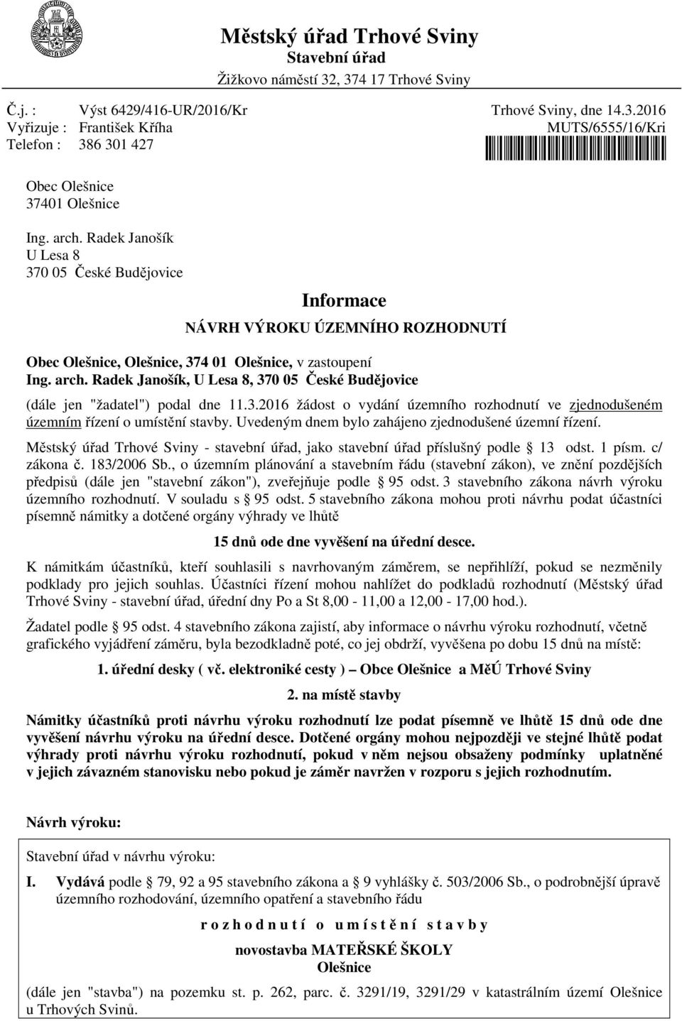 Radek Janošík, U Lesa 8, 370 05 České Budějovice muts655516kri (dále jen "žadatel") podal dne 11.3.2016 žádost o vydání územního rozhodnutí ve zjednodušeném územním řízení o umístění stavby.