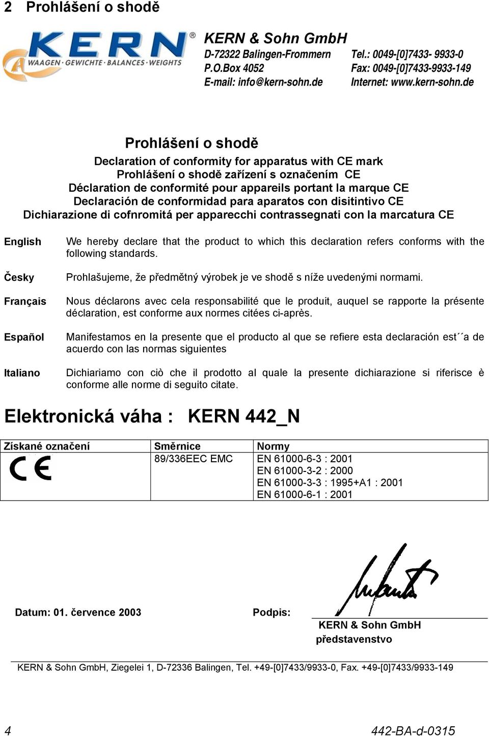 de Prohlášení o shodě Declaration of conformity for apparatus with CE mark Prohlášení o shodě zařízení s označením CE Déclaration de conformité pour appareils portant la marque CE Declaración de