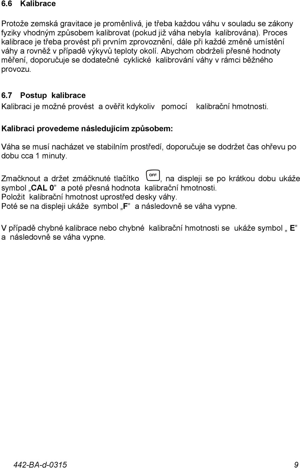 Abychom obdrželi přesné hodnoty měření, doporučuje se dodatečné cyklické kalibrování váhy v rámci běžného provozu. 6.