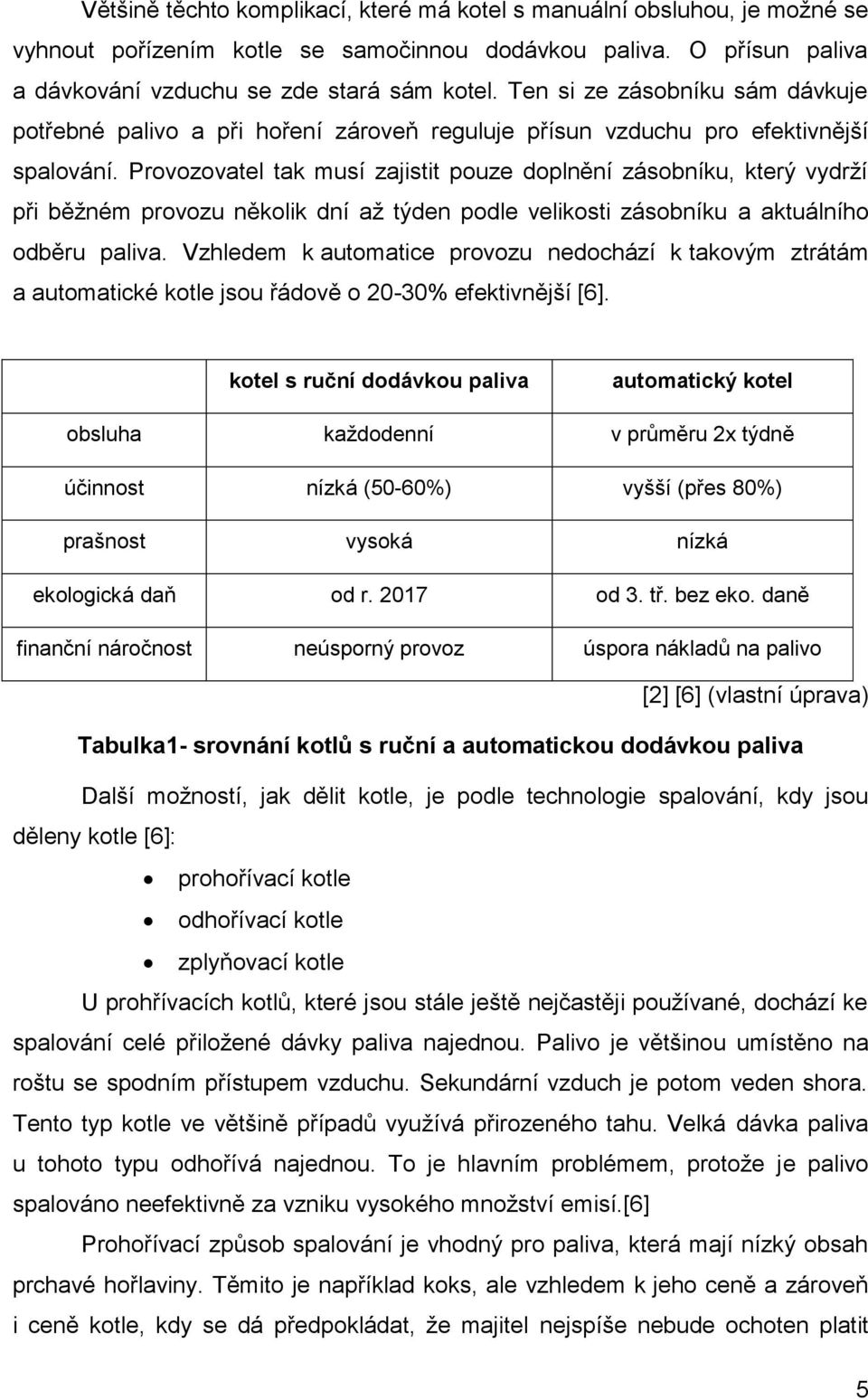 Provozovatel tak musí zajistit pouze doplnění zásobníku, který vydrží při běžném provozu několik dní až týden podle velikosti zásobníku a aktuálního odběru paliva.