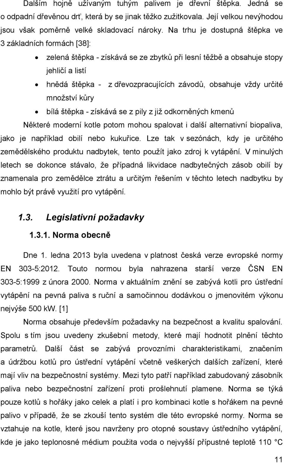 určité množství kůry bílá štěpka - získává se z pily z již odkorněných kmenů Některé moderní kotle potom mohou spalovat i další alternativní biopaliva, jako je například obilí nebo kukuřice.