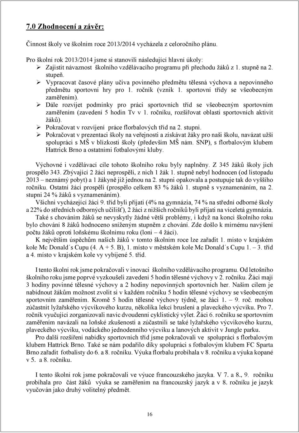 Vypracovat časové plány učiva povinného předmětu tělesná výchova a nepovinného předmětu sportovní hry pro 1. ročník (vznik 1. sportovní třídy se všeobecným zaměřením).