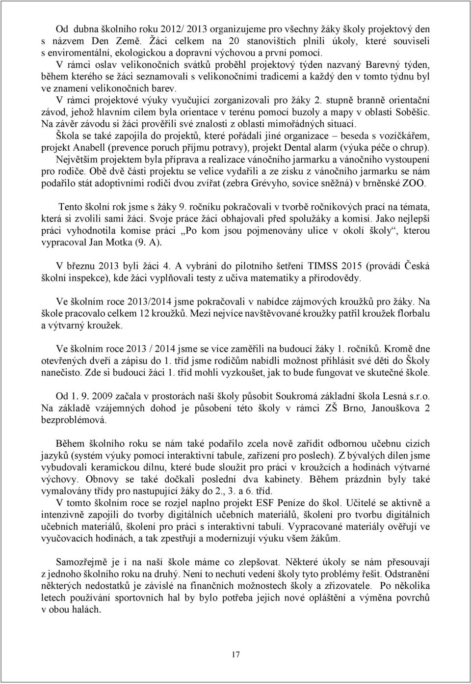 V rámci oslav velikonočních svátků proběhl projektový týden nazvaný Barevný týden, během kterého se žáci seznamovali s velikonočními tradicemi a každý den v tomto týdnu byl ve znamení velikonočních