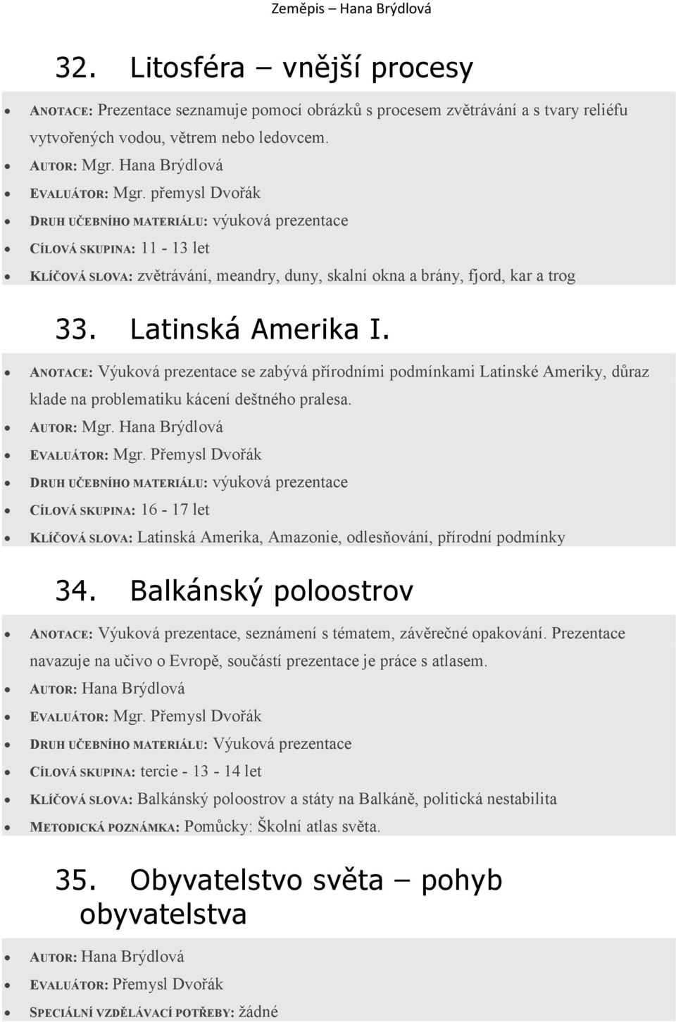 ANOTACE: Výuková prezentace se zabývá přírodními podmínkami Latinské Ameriky, důraz klade na problematiku kácení deštného pralesa.