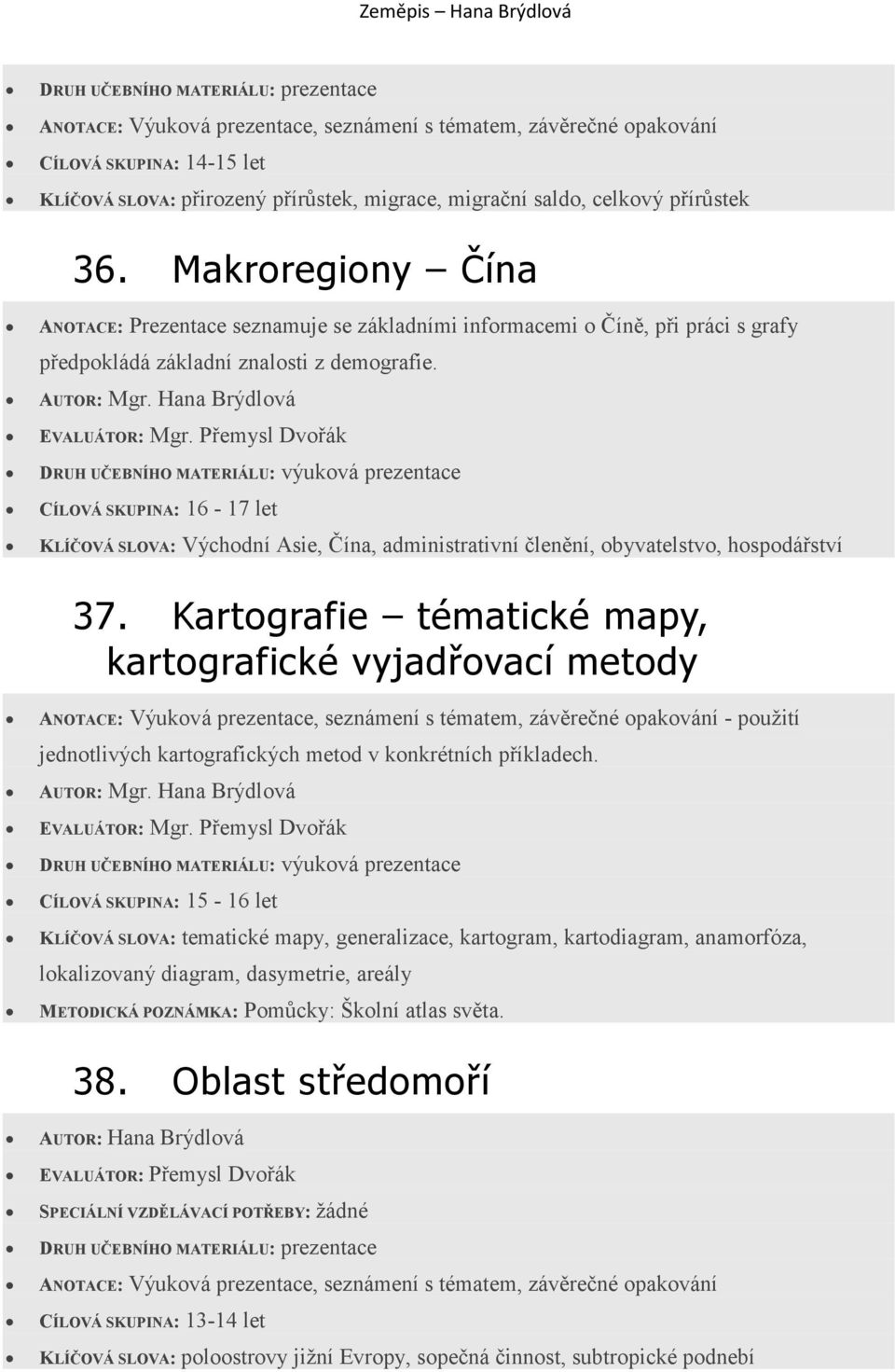 KLÍČOVÁ SLOVA: Východní Asie, Čína, administrativní členění, obyvatelstvo, hospodářství 37.