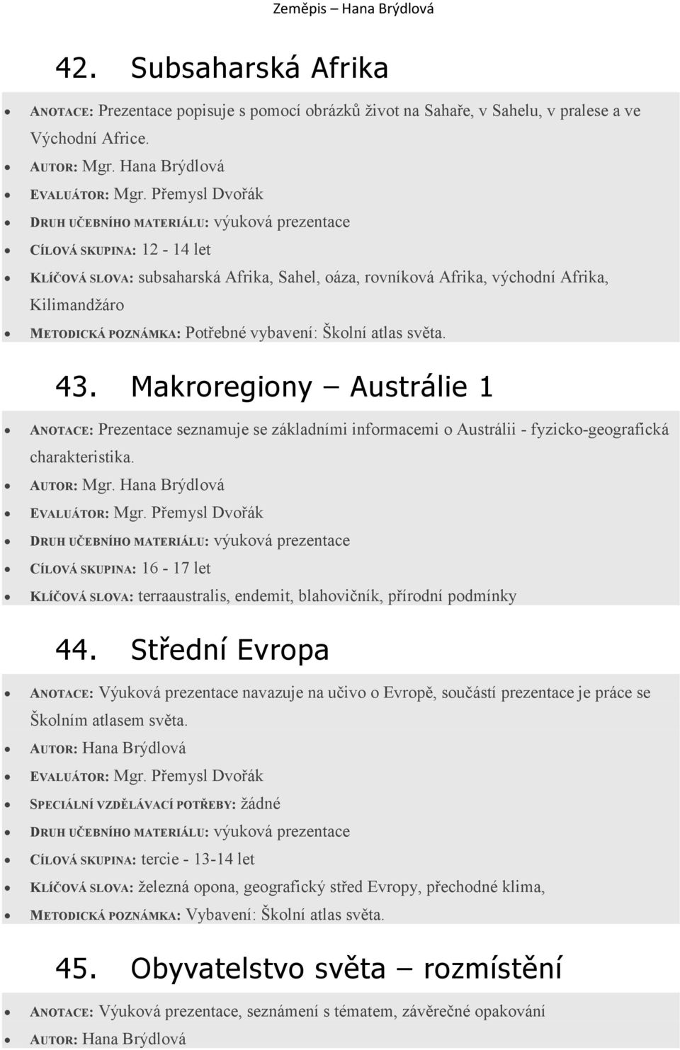 Makroregiony Austrálie 1 ANOTACE: Prezentace seznamuje se základními informacemi o Austrálii - fyzicko-geografická charakteristika.