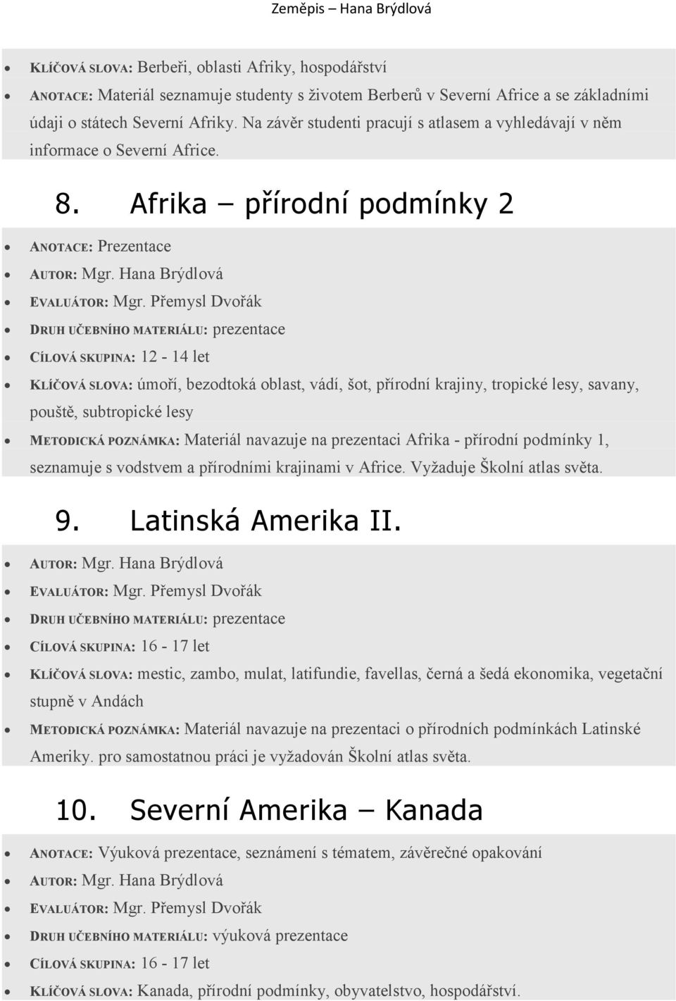 Afrika přírodní podmínky 2 ANOTACE: Prezentace KLÍČOVÁ SLOVA: úmoří, bezodtoká oblast, vádí, šot, přírodní krajiny, tropické lesy, savany, pouště, subtropické lesy METODICKÁ POZNÁMKA: Materiál