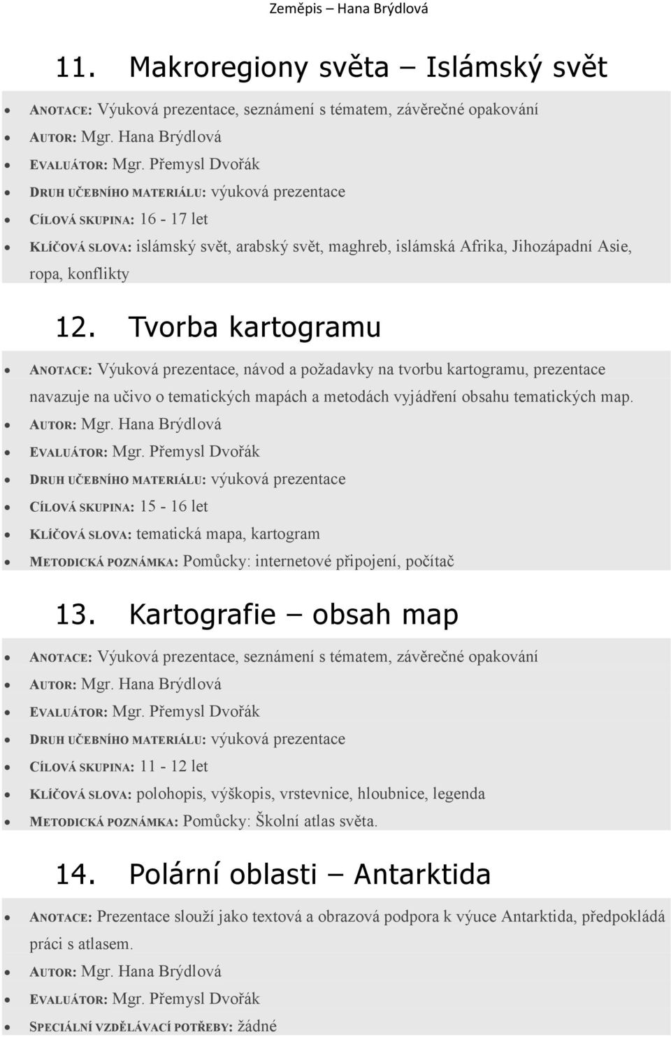 KLÍČOVÁ SLOVA: tematická mapa, kartogram METODICKÁ POZNÁMKA: Pomůcky: internetové připojení, počítač 13.