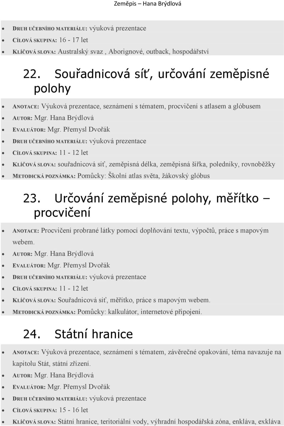 délka, zeměpisná šířka, poledníky, rovnoběžky METODICKÁ POZNÁMKA: Pomůcky: Školní atlas světa, žákovský glóbus 23.