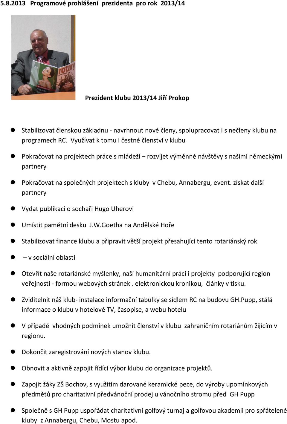 Annabergu, event. získat další partnery Vydat publikaci o sochaři Hugo Uherovi Umístit pamětní desku J.W.