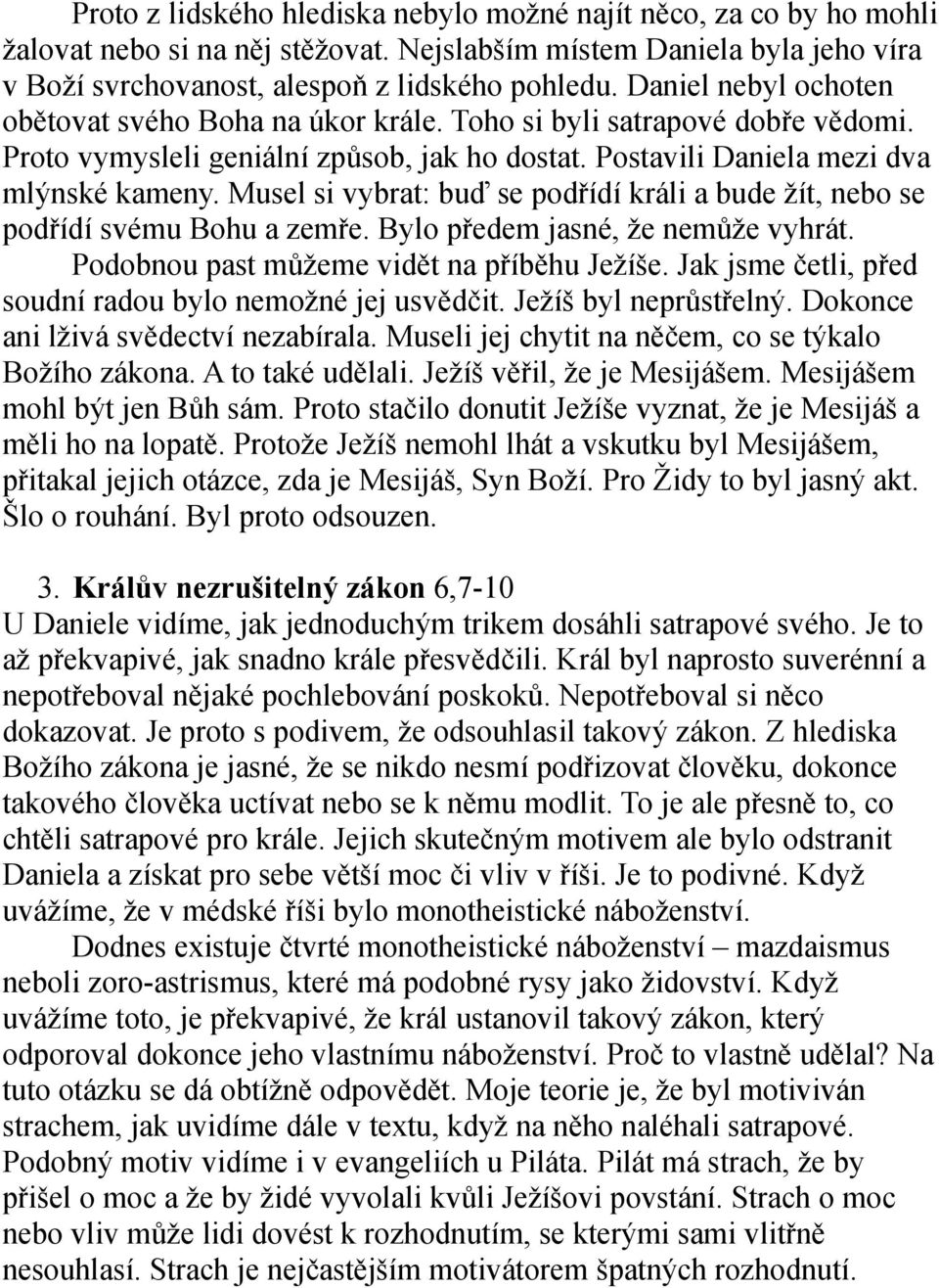 Musel si vybrat: buď se podřídí králi a bude žít, nebo se podřídí svému Bohu a zemře. Bylo předem jasné, že nemůže vyhrát. Podobnou past můžeme vidět na příběhu Ježíše.