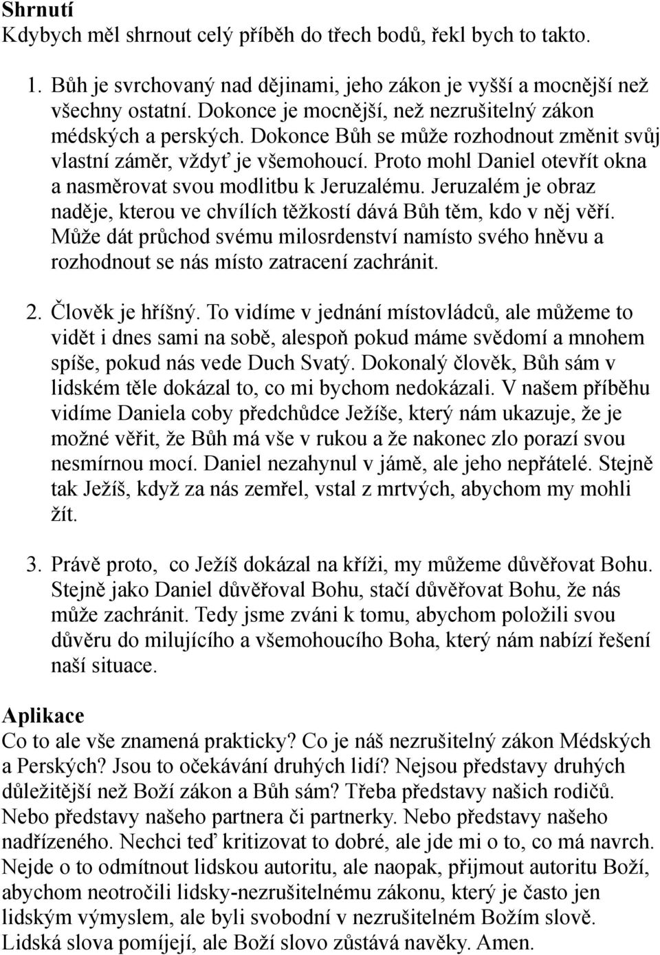 Proto mohl Daniel otevřít okna a nasměrovat svou modlitbu k Jeruzalému. Jeruzalém je obraz naděje, kterou ve chvílích těžkostí dává Bůh těm, kdo v něj věří.