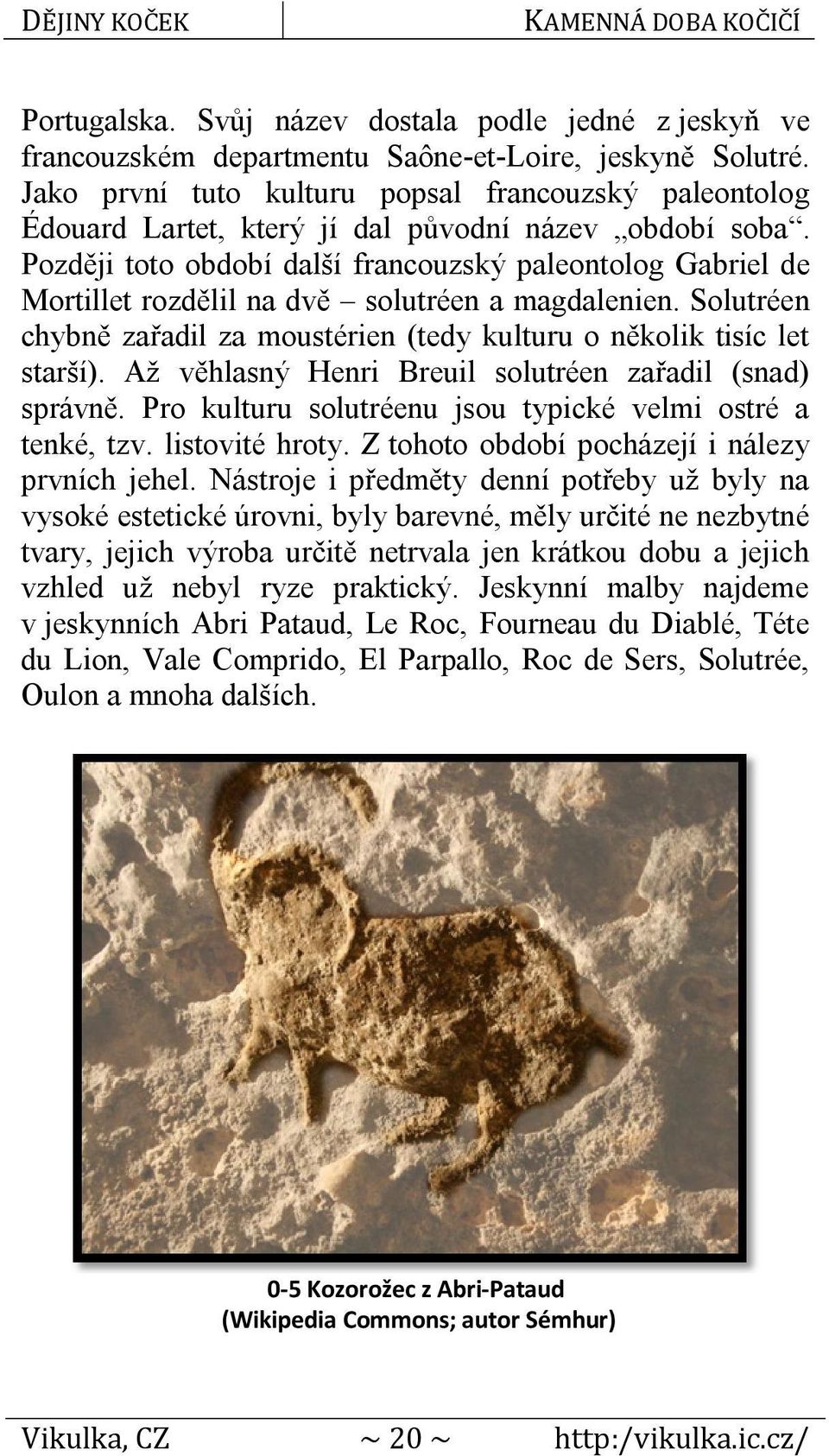 Později toto období další francouzský paleontolog Gabriel de Mortillet rozdělil na dvě solutréen a magdalenien. Solutréen chybně zařadil za moustérien (tedy kulturu o několik tisíc let starší).