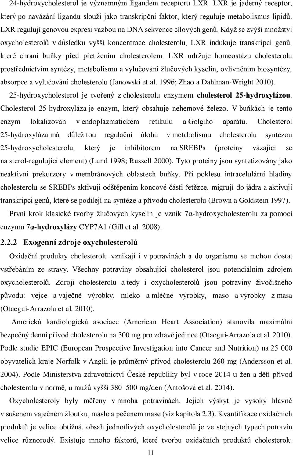 Když se zvýší množství oxycholesterolů v důsledku vyšší koncentrace cholesterolu, LXR indukuje transkripci genů, které chrání buňky před přetížením cholesterolem.