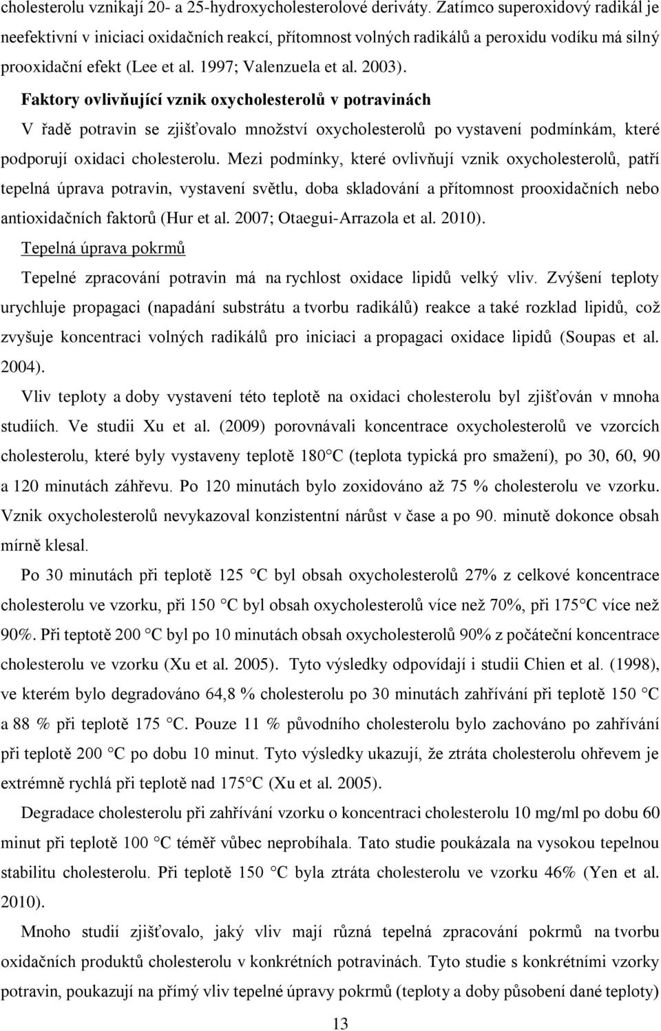 Faktory ovlivňující vznik oxycholesterolů v potravinách V řadě potravin se zjišťovalo množství oxycholesterolů po vystavení podmínkám, které podporují oxidaci cholesterolu.