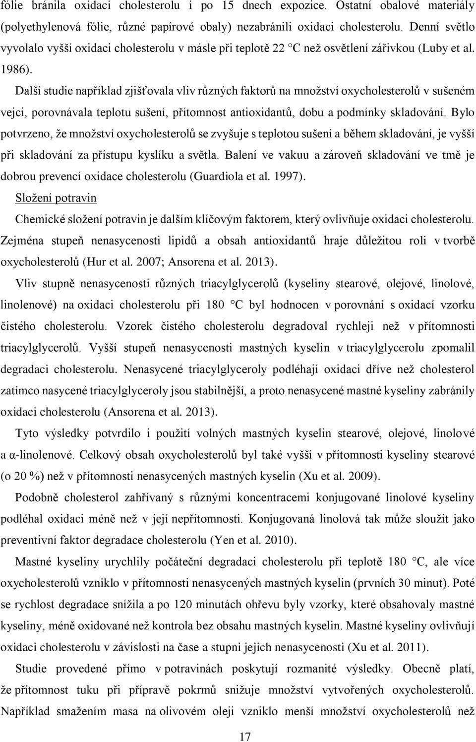 Další studie například zjišťovala vliv různých faktorů na množství oxycholesterolů v sušeném vejci, porovnávala teplotu sušení, přítomnost antioxidantů, dobu a podmínky skladování.