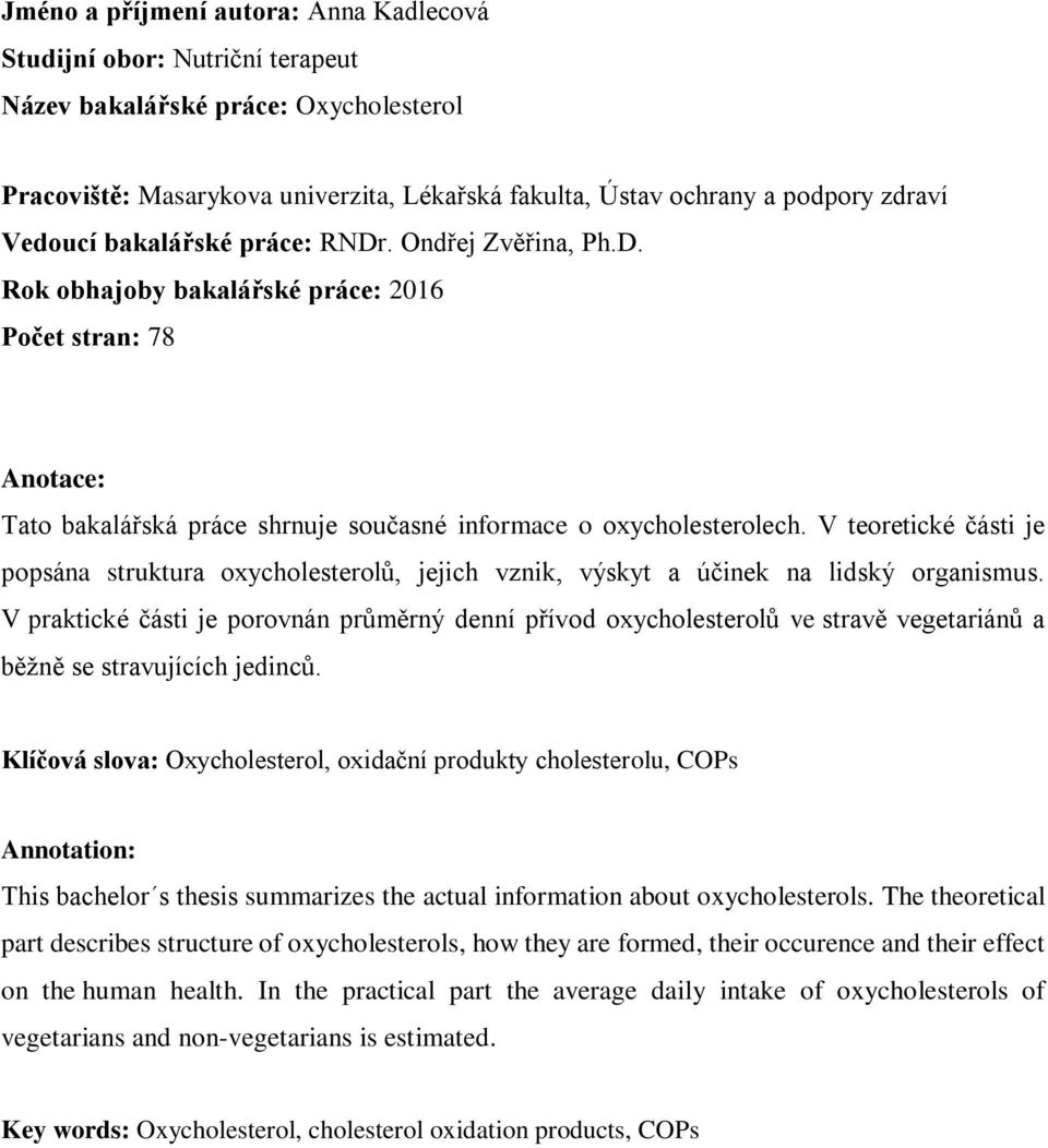 V teoretické části je popsána struktura oxycholesterolů, jejich vznik, výskyt a účinek na lidský organismus.