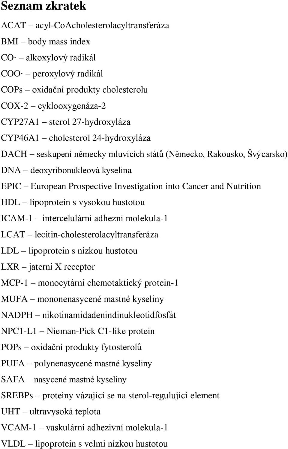 Cancer and Nutrition HDL lipoprotein s vysokou hustotou ICAM-1 intercelulární adhezní molekula-1 LCAT lecitin-cholesterolacyltransferáza LDL lipoprotein s nízkou hustotou LXR jaterní X receptor MCP-1