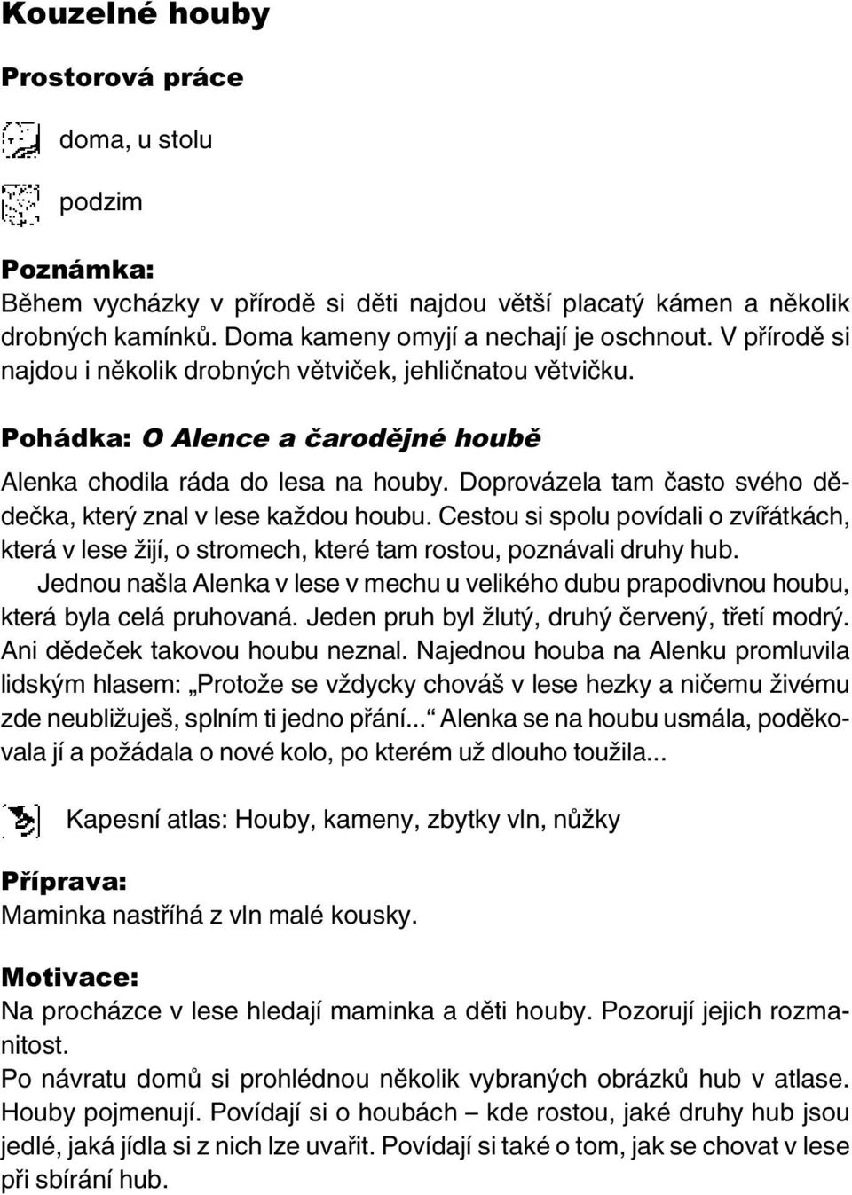 Doprovázela tam často svého dědečka, který znal v lese každou houbu. Cestou si spolu povídali o zvířátkách, která v lese žijí, o stromech, které tam rostou, poznávali druhy hub.