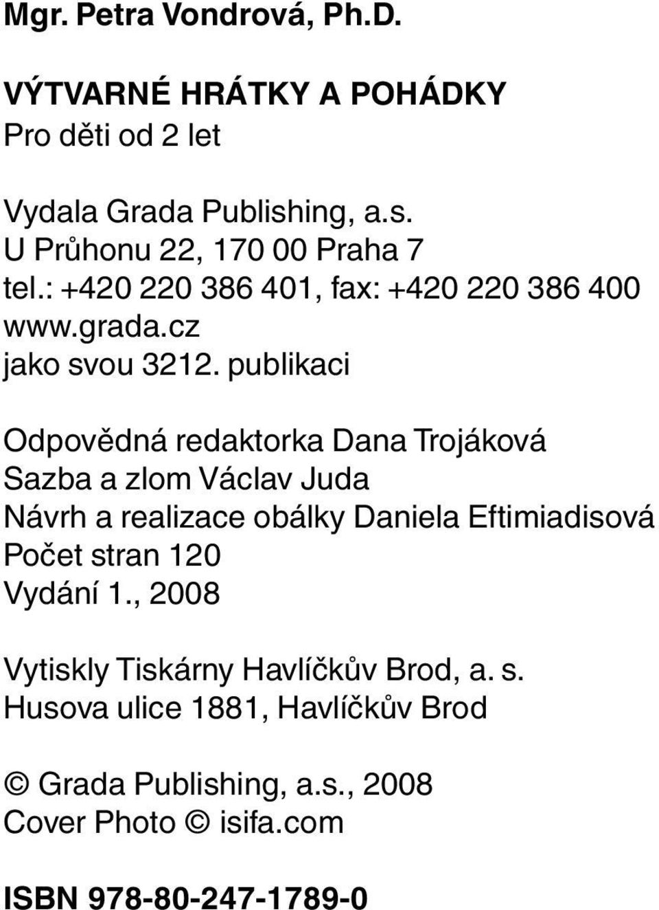 publikaci Odpovědná redaktorka Dana Trojáková Sazba a zlom Václav Juda Návrh a realizace obálky Daniela Eftimiadisová Počet stran 120 Vydání 1.