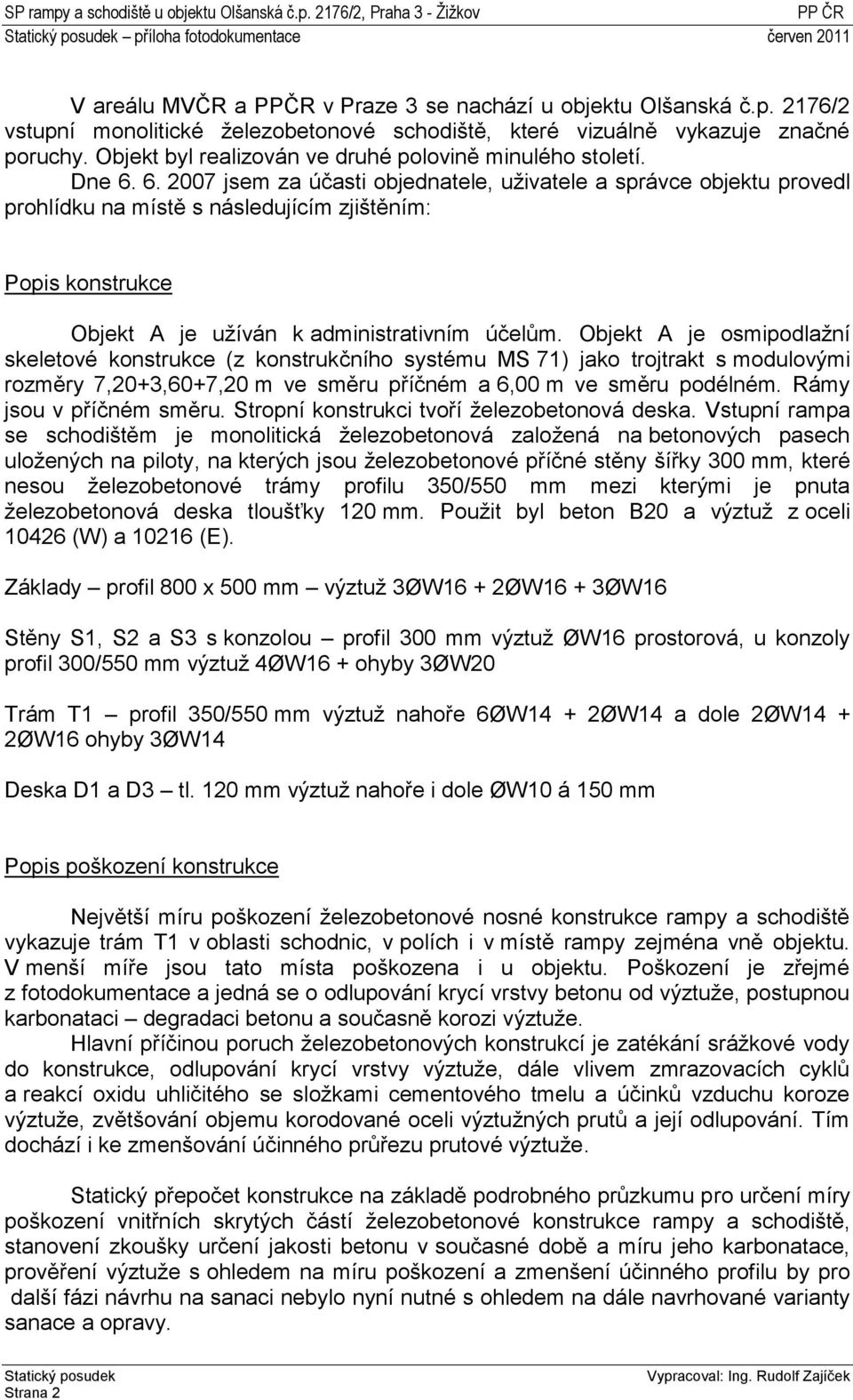 6. 2007 jsem za účasti objednatele, uživatele a správce objektu provedl prohlídku na místě s následujícím zjištěním: Popis konstrukce Objekt A je užíván k administrativním účelům.