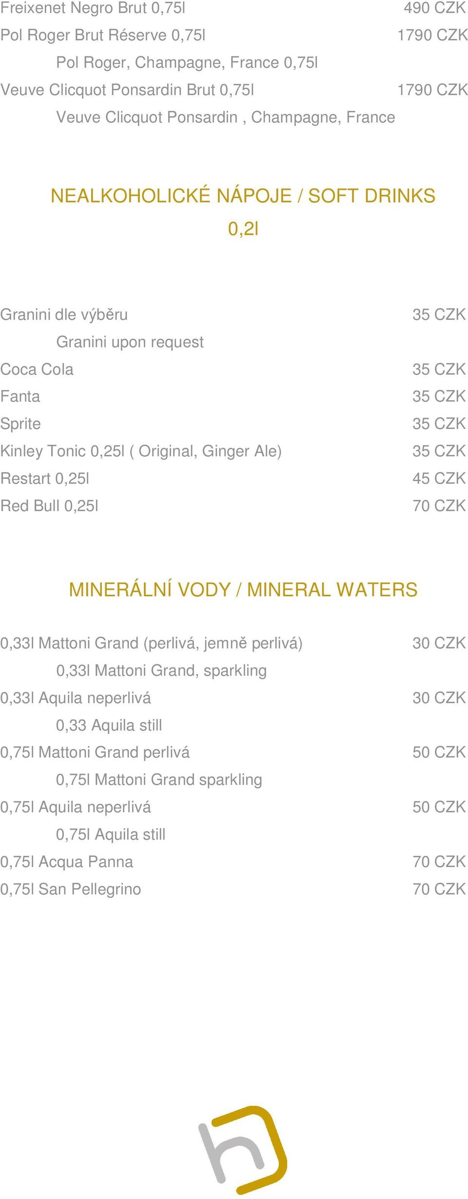 Ginger Ale) Restart 0,25l Red Bull 0,25l MINERÁLNÍ VODY / MINERAL WATERS 0,33l Mattoni Grand (perlivá, jemně perlivá) 30 CZK 0,33l Mattoni Grand, sparkling 0,33l Aquila