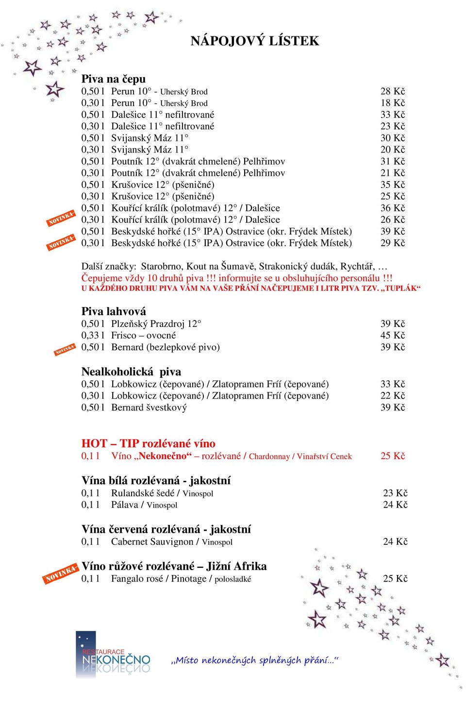 (pšeničné) 25 Kč 0,50 l Kouřící králík (polotmavé) 12 / Dalešice 36 Kč 0,30 l Kouřící králík (polotmavé) 12 / Dalešice 26 Kč 0,50 l Beskydské hořké (15 IPA) Ostravice (okr.