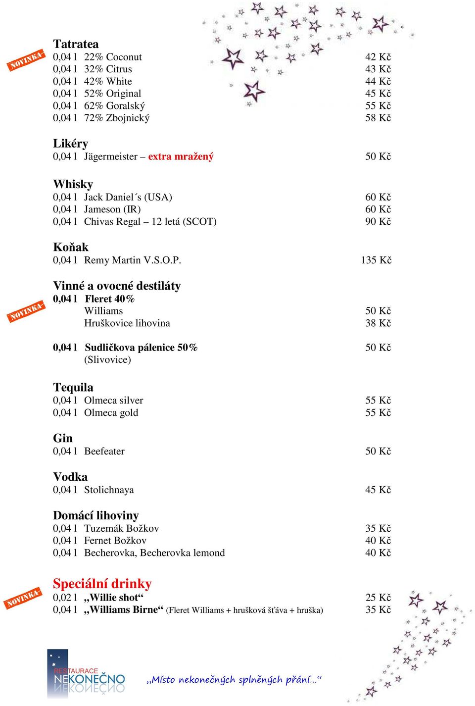 1 Vinné a ovocné destiláty 0,04 l Fleret 40% Williams Hruškovice lihovina 50 Kč 38 Kč 0,04 l Sudličkova pálenice 50% 50 Kč (Slivovice) Tequila 0,04 l Olmeca silver 55 Kč 0,04 l Olmeca gold 55 Kč Gin