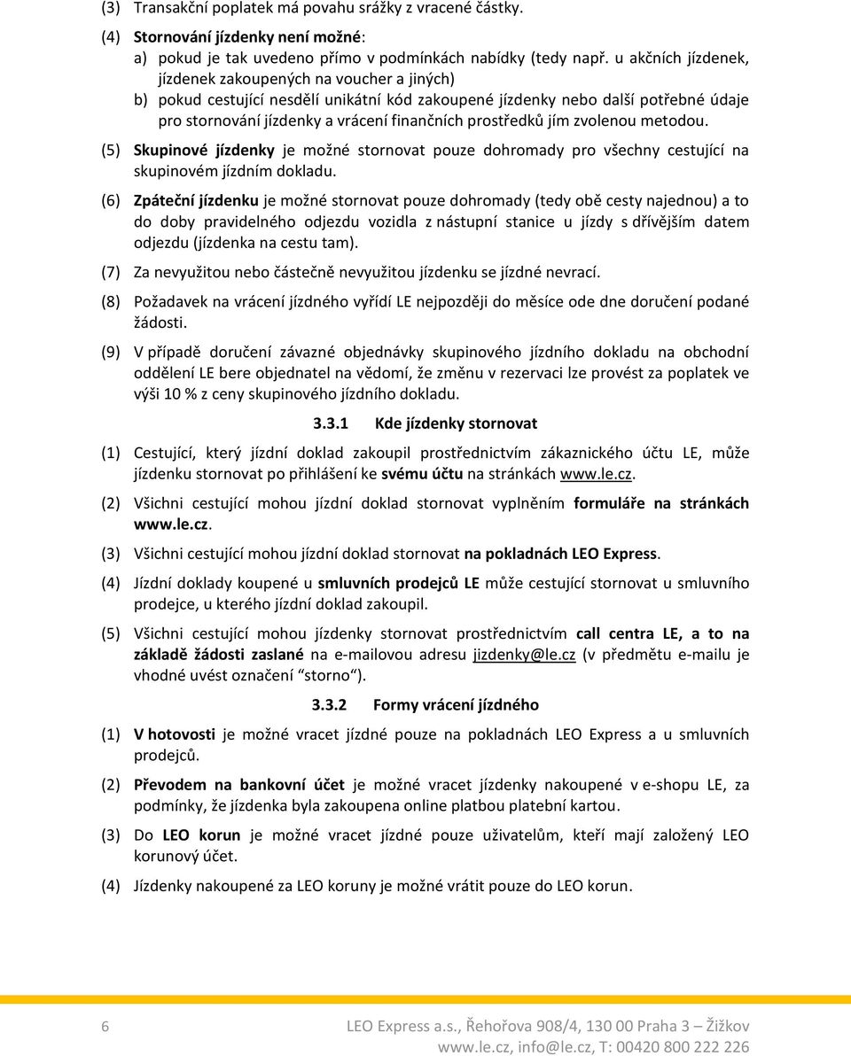 prostředků jím zvolenou metodou. (5) Skupinové jízdenky je možné stornovat pouze dohromady pro všechny cestující na skupinovém jízdním dokladu.