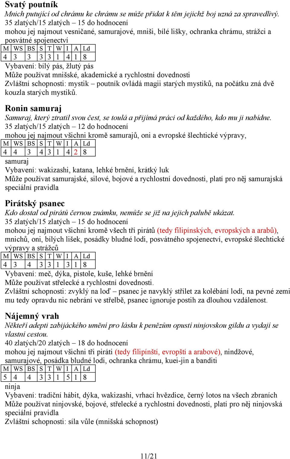 pás, žlutý pás Může používat mnišské, akademické a rychlostní dovednosti Zvláštní schopnosti: mystik poutník ovládá magii starých mystiků, na počátku zná dvě kouzla starých mystiků.
