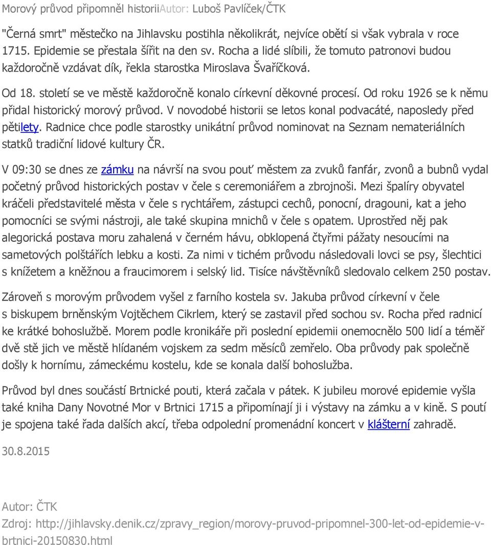 Od roku 1926 se k němu přidal historický morový průvod. V novodobé historii se letos konal podvacáté, naposledy před pětilety.