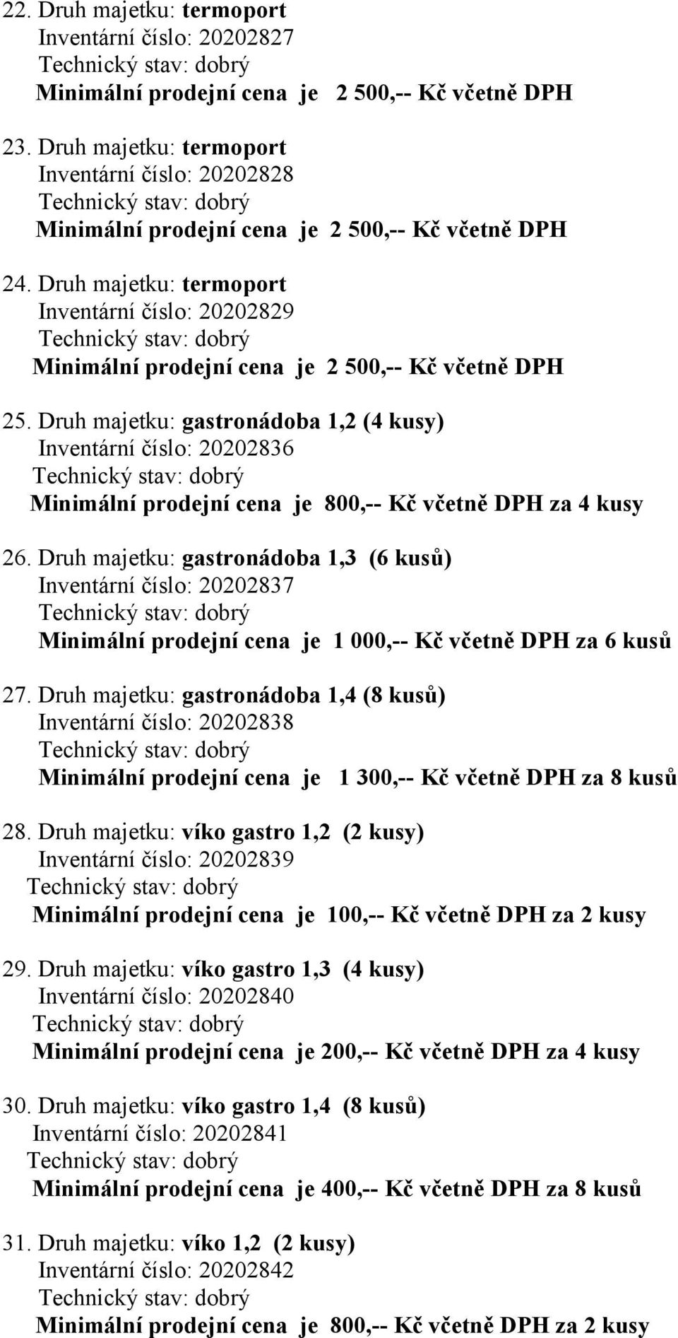 Druh majetku: gastronádoba 1,3 (6 kusů) Inventární číslo: 20202837 Minimální prodejní cena je 1 000,-- Kč včetně DPH za 6 kusů 27.