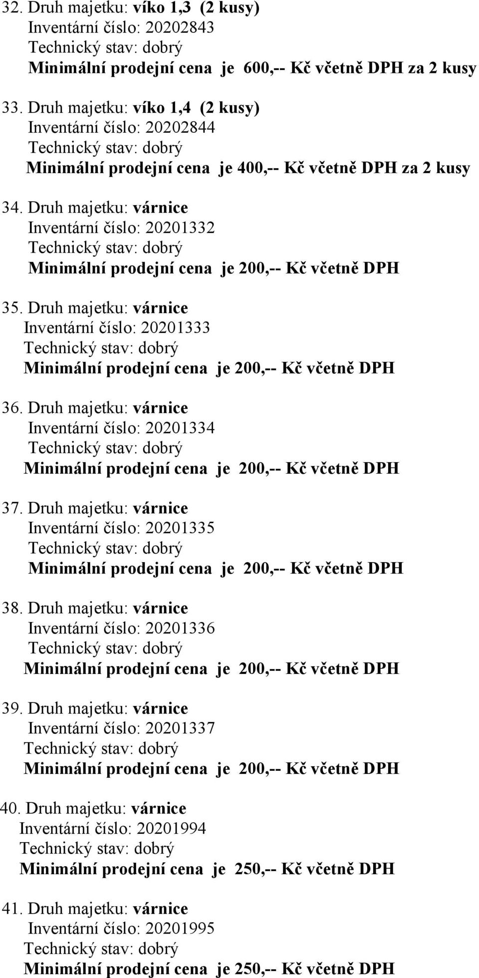 Druh majetku: várnice Inventární číslo: 20201334 37. Druh majetku: várnice Inventární číslo: 20201335 38. Druh majetku: várnice Inventární číslo: 20201336 39.