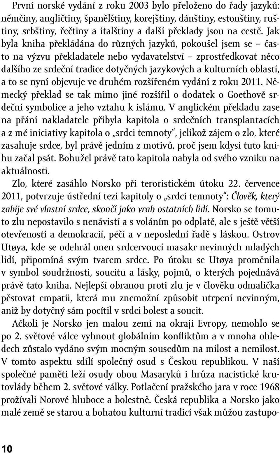 Jak byla kniha překládána do různých jazyků, pokoušel jsem se často na výzvu překladatele nebo vydavatelství zprostředkovat něco dalšího ze srdeční tradice dotyčných jazykových a kulturních oblastí,