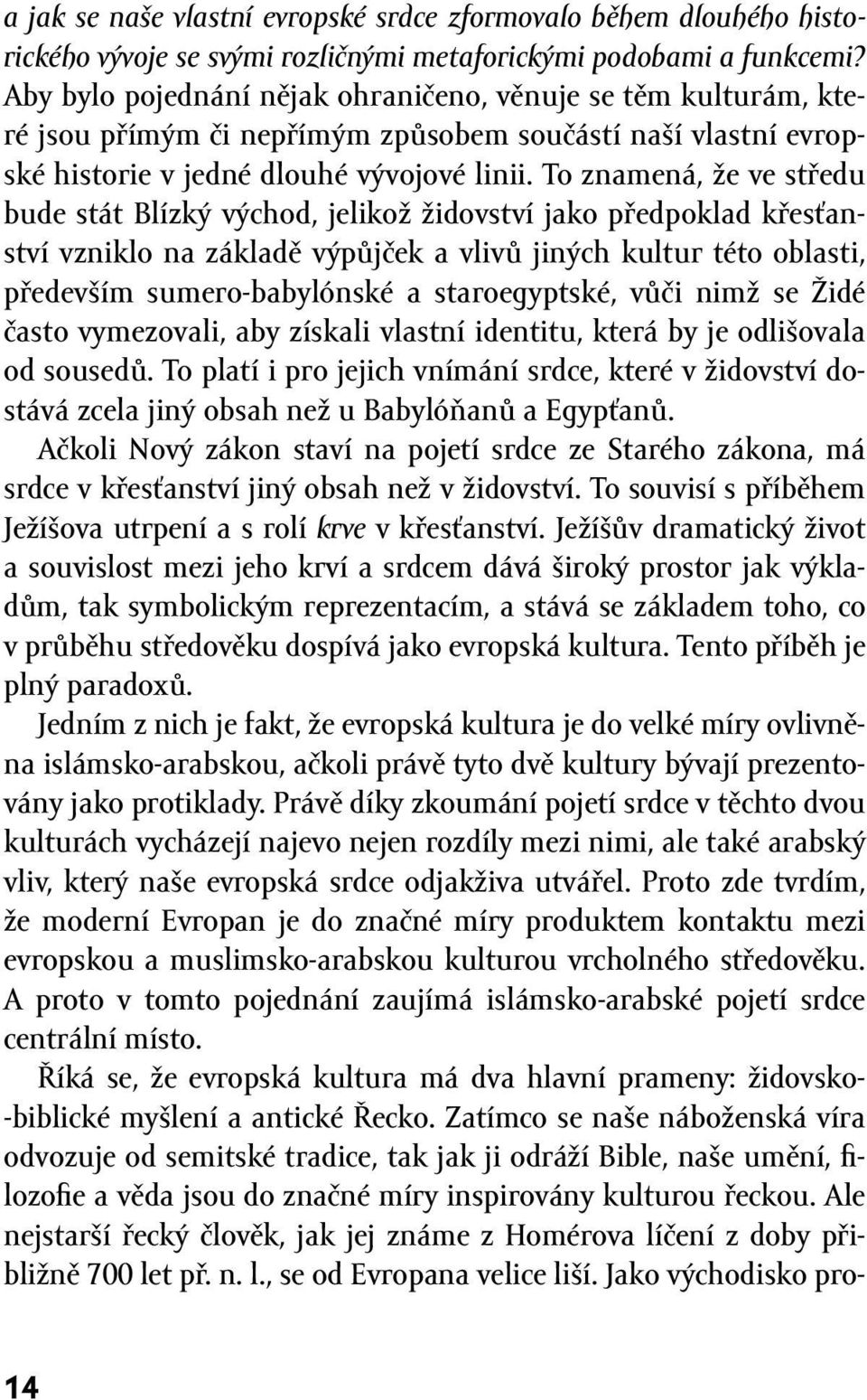 To znamená, že ve středu bude stát Blízký východ, jelikož židovství jako předpoklad křesťanství vzniklo na základě výpůjček a vlivů jiných kultur této oblasti, především sumero-babylónské a