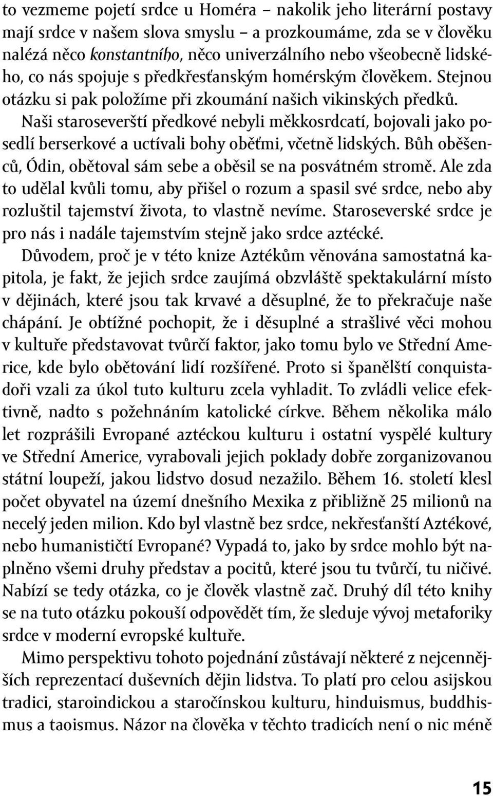 Naši staroseverští předkové nebyli měkkosrdcatí, bojovali jako posedlí berserkové a uctívali bohy oběťmi, včetně lidských. Bůh oběšenců, Ódin, obětoval sám sebe a oběsil se na posvátném stromě.