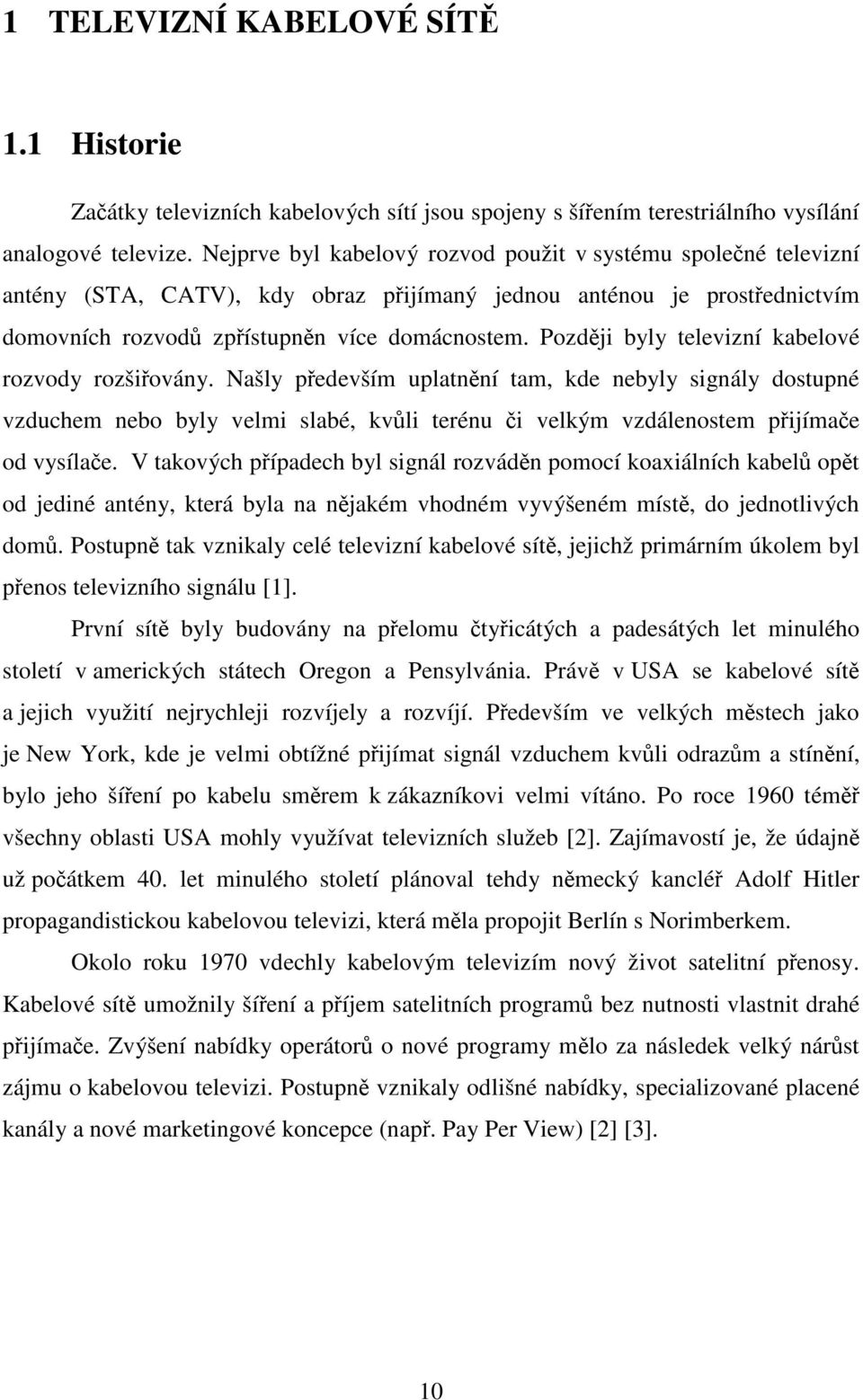 Později byly televizní kabelové rozvody rozšiřovány.