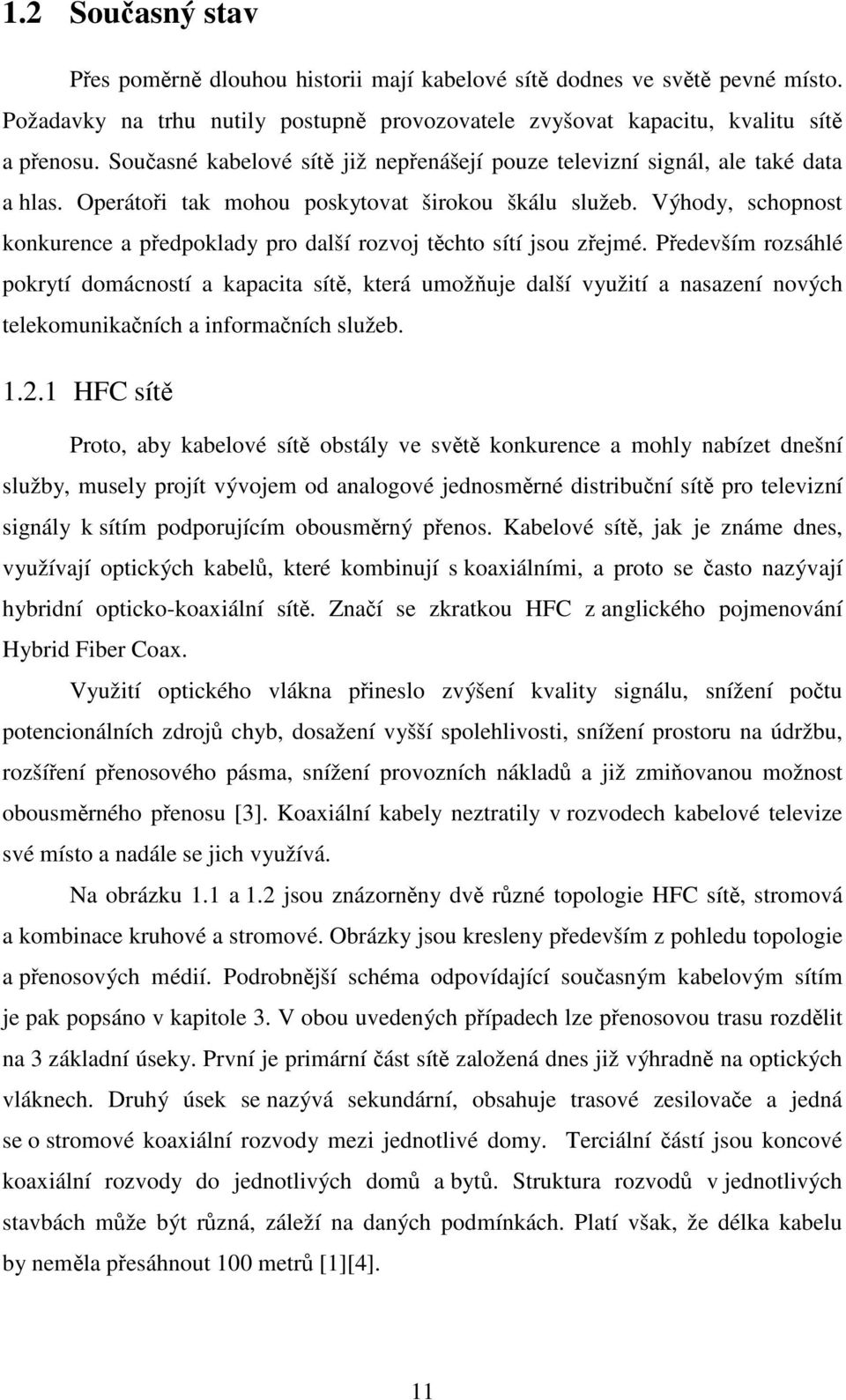 Výhody, schopnost konkurence a předpoklady pro další rozvoj těchto sítí jsou zřejmé.